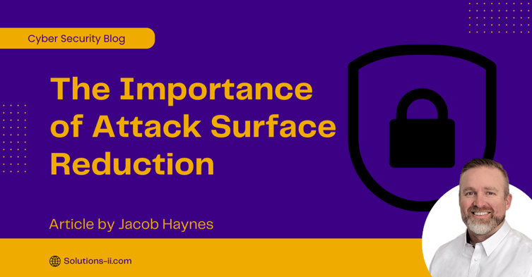 Solutions II Blog: The Importance of Attack Surface Reduction